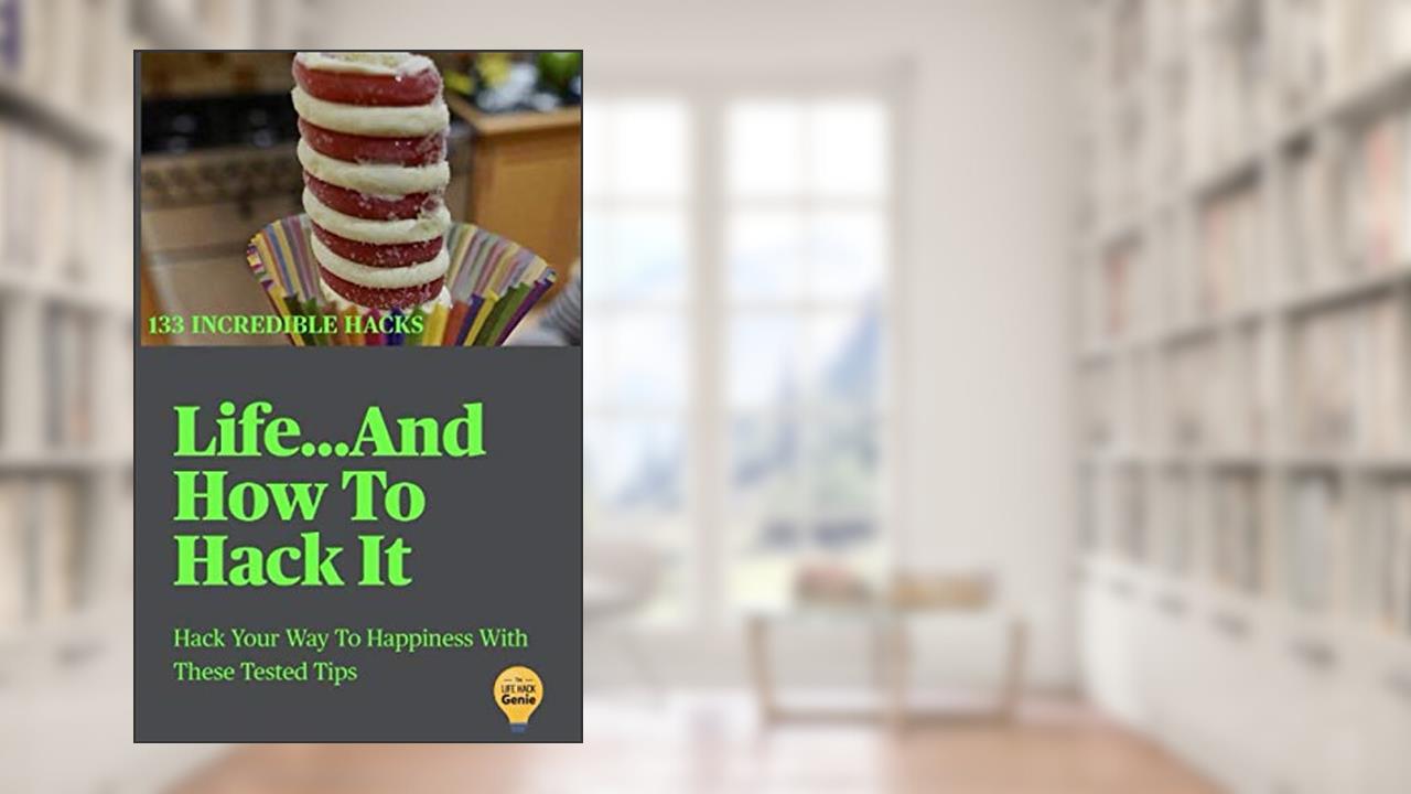 Life...And How To Hack It: Hack Your Way To Happiness With These Tested Tips, written by Russell Walker