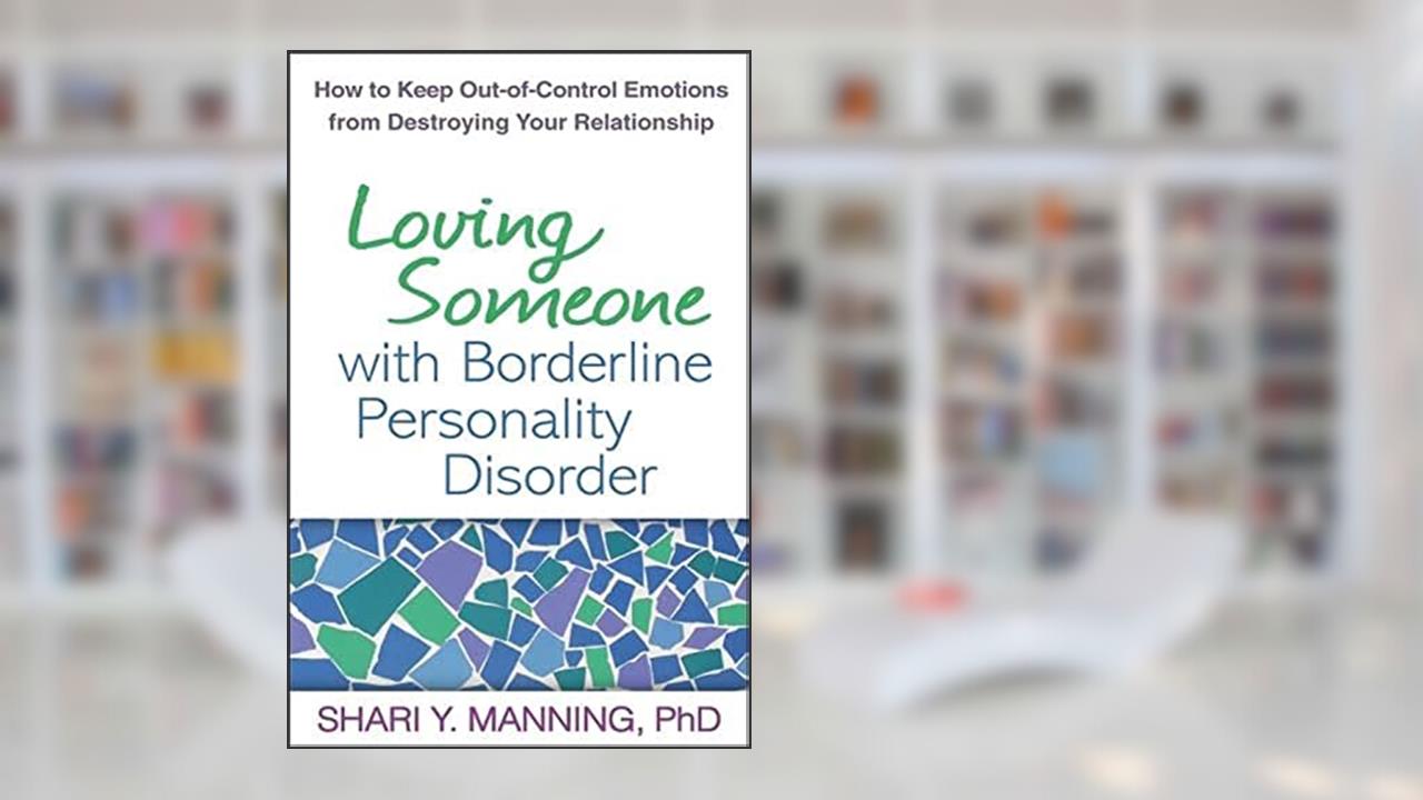 Loving Someone with Borderline Personality Disorder: How to Keep Out-of-Control Emotions from Destroying Your Relationship, written by Shari Y. Manning