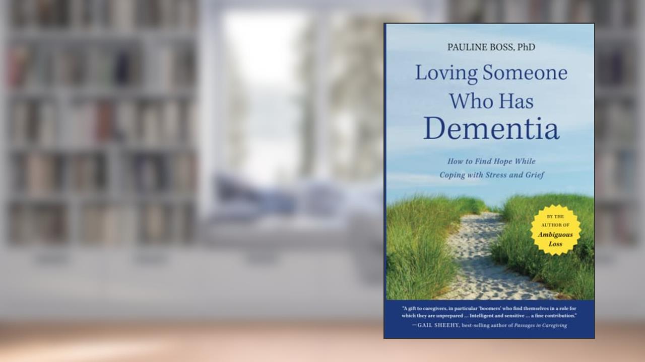 Loving Someone Who Has Dementia: How to Find Hope while Coping with Stress and Grief, written by Pauline Boss