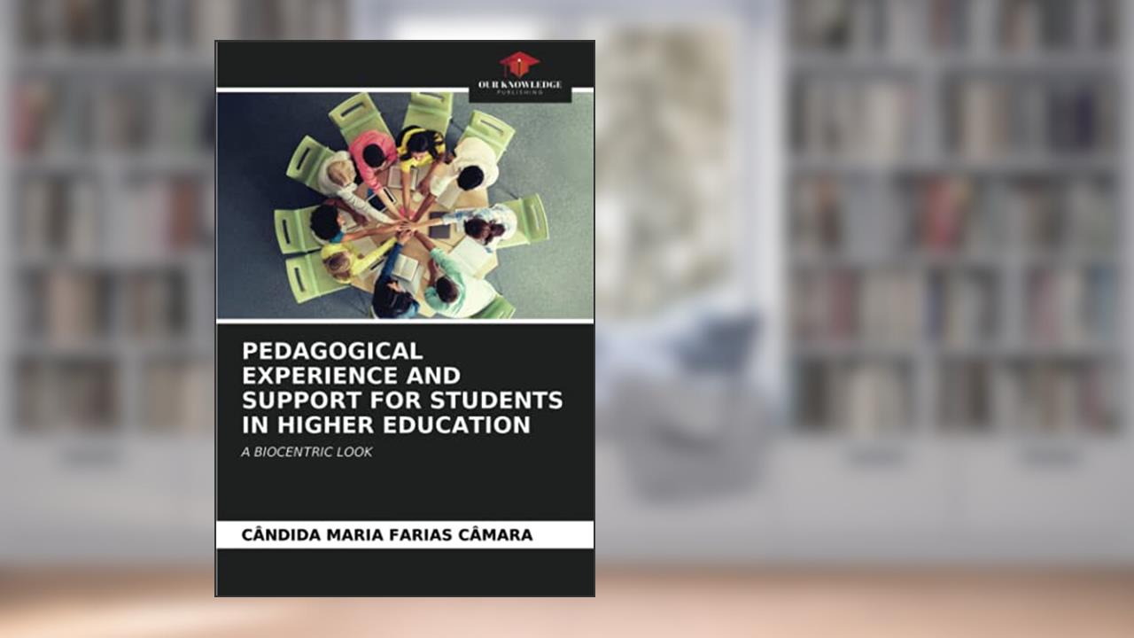 PEDAGOGICAL EXPERIENCE AND SUPPORT FOR STUDENTS IN HIGHER EDUCATION: A BIOCENTRIC LOOK, written by Cândida Maria Farias Câmara