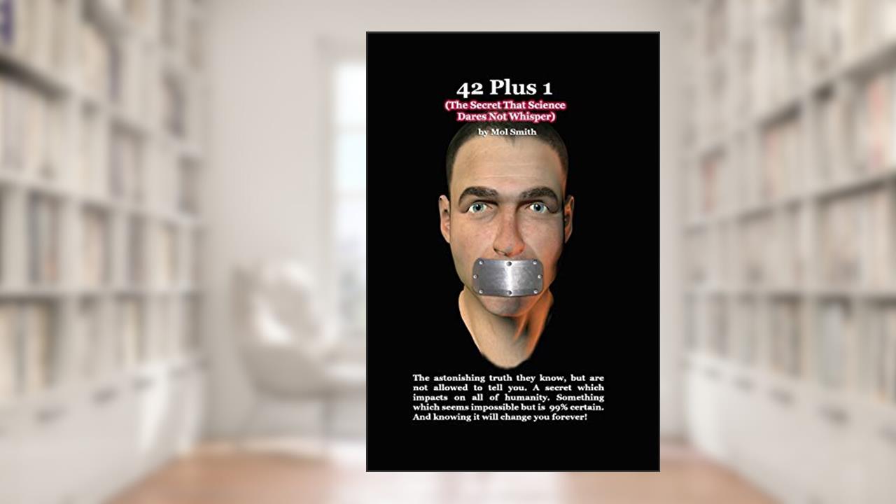 42plus1 - The Secret That Science Dares Not Whisper, written by Mr Mol Smith