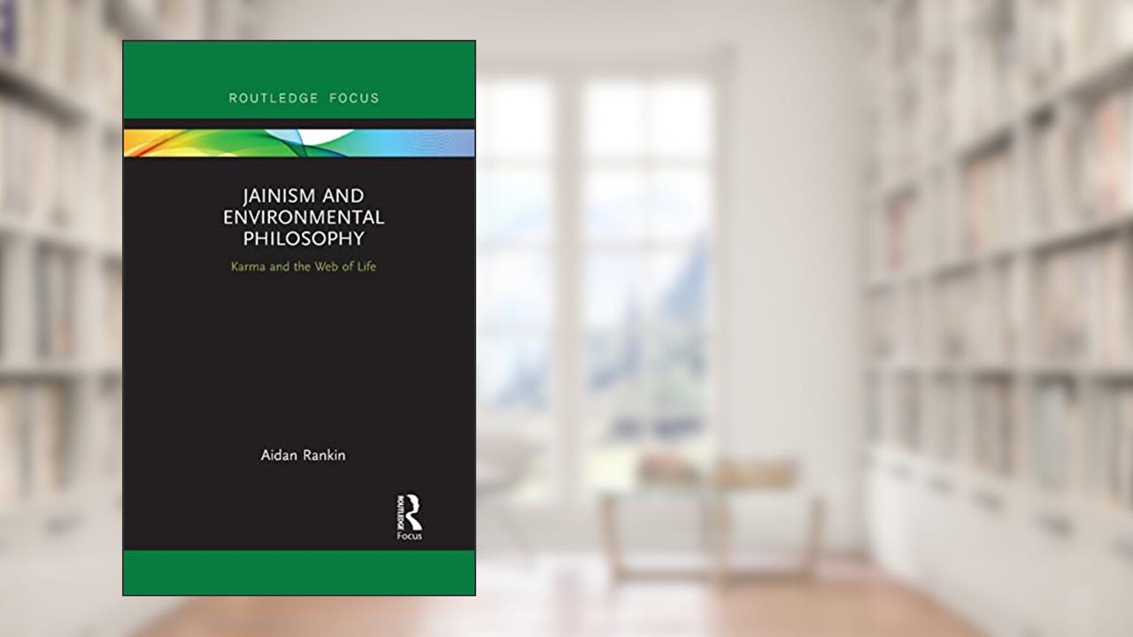 Jainism and Environmental Philosophy: Karma and the Web of Life (Routledge Focus on Environment and Sustainability), written by Aidan Rankin
