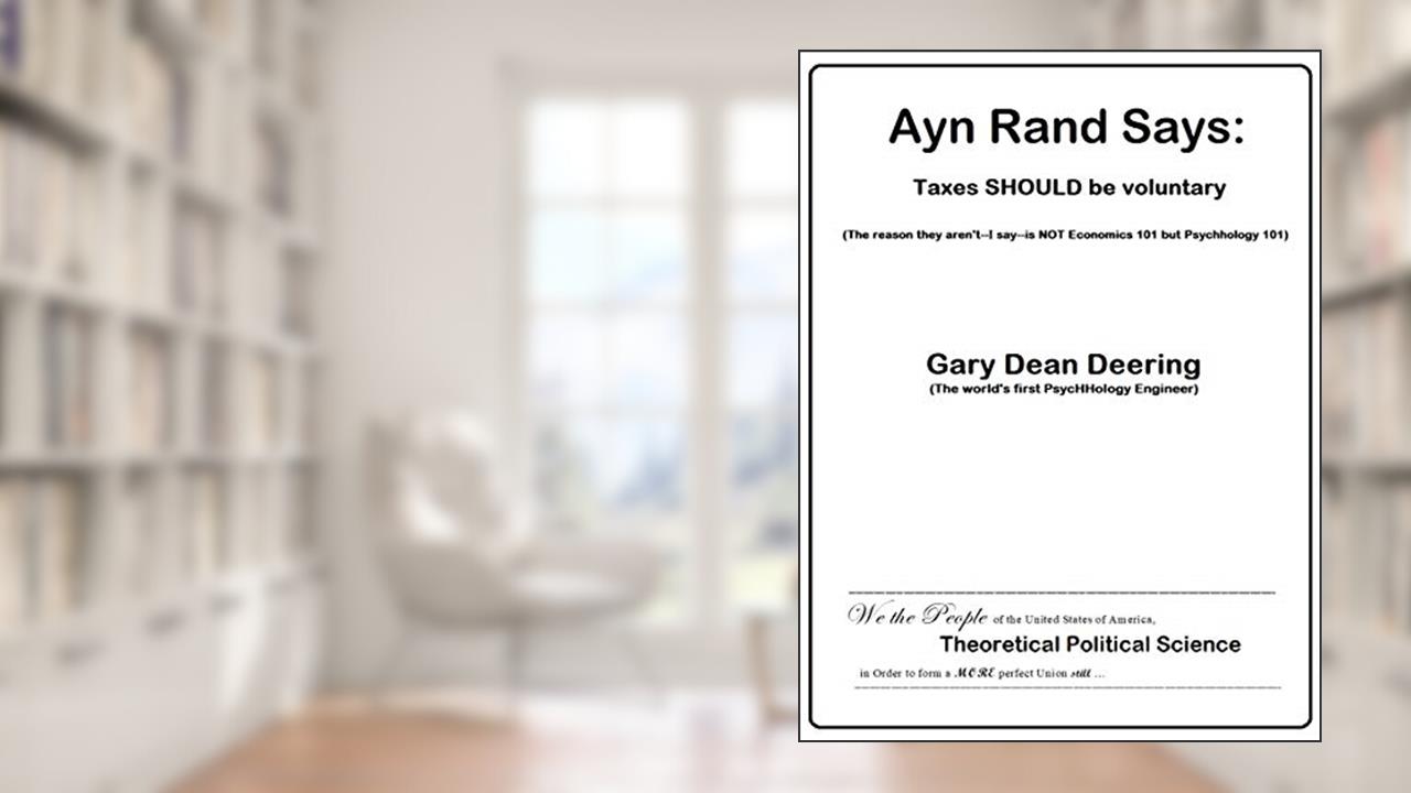Ayn Rand Says: Taxes SHOULD be voluntary (The reason they aren't-I say-is NOT Economics 101 but Psychhology 101), written by Gary Dean Deering