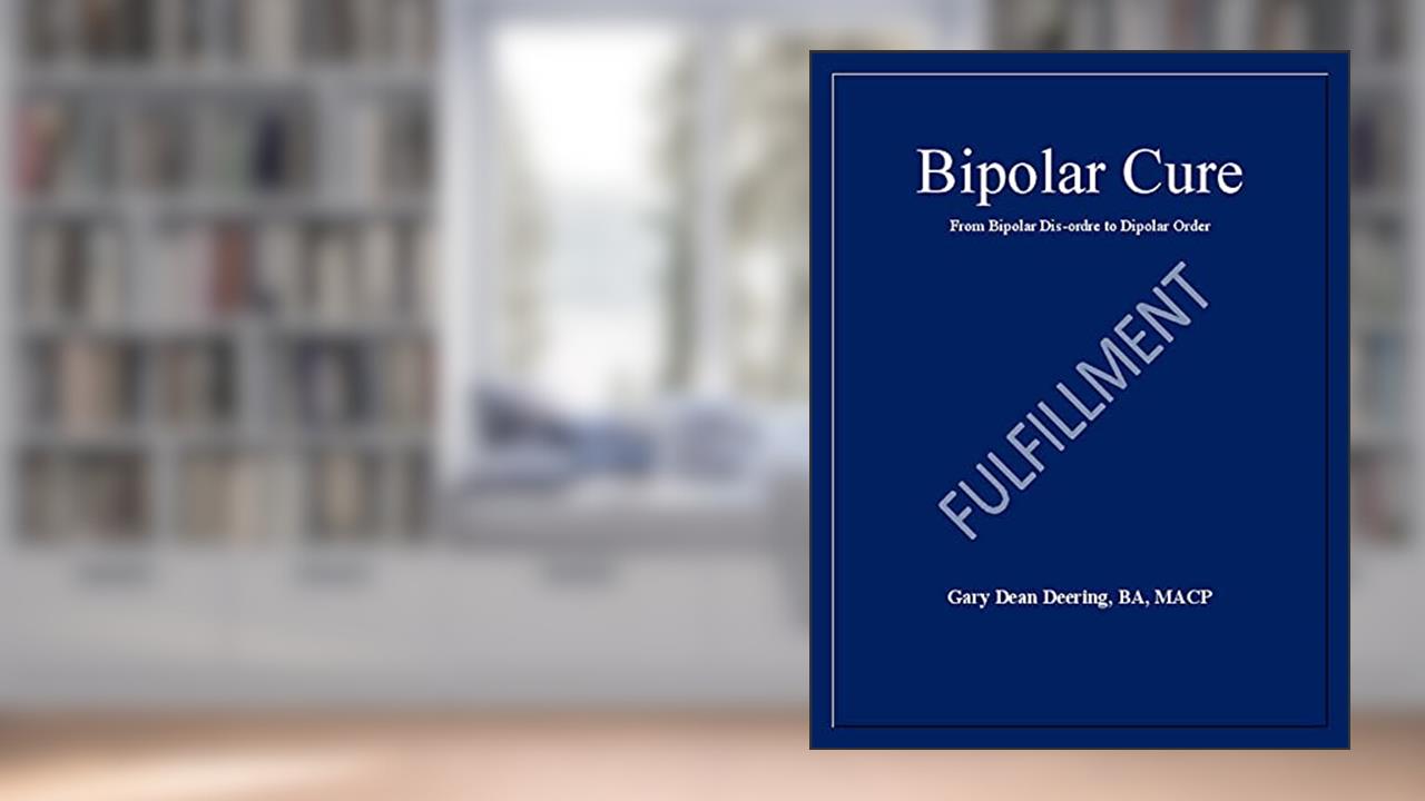 Bipolar Cure: From Bipolar Dis-ordre to Dipolar Order, written by Gary Dean Deering