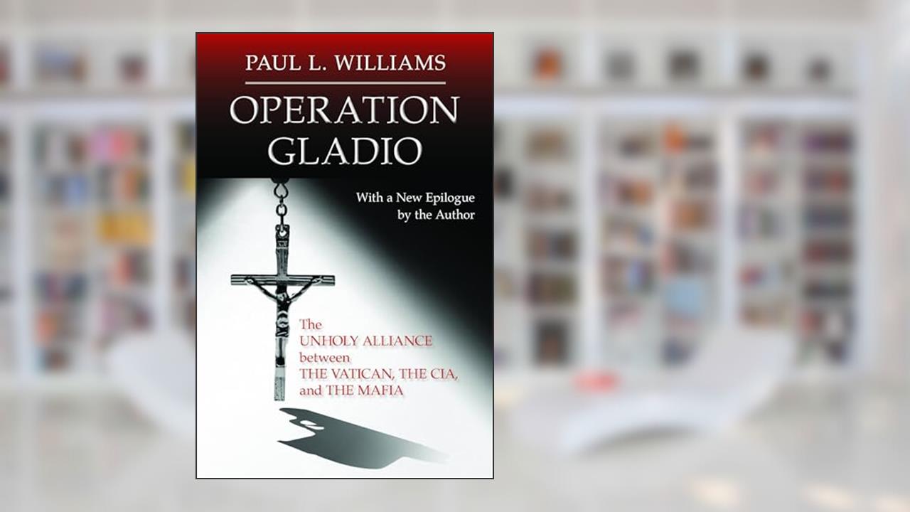 Operation Gladio: The Unholy Alliance between the Vatican, the CIA, and the Mafia, written by Paul L. Williams
