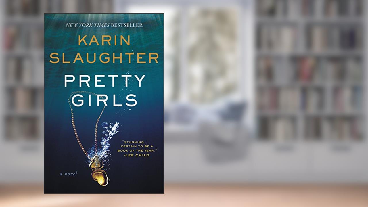 Pretty Girls: A Psychological Thriller Novel Exploring Secrets and Lies Among Sisters, written by Karin Slaughter