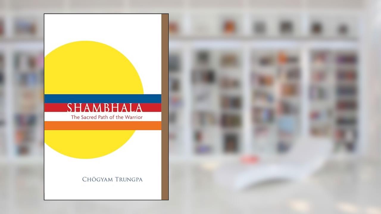 Shambhala: The Sacred Path of the Warrior, written by Chogyam Trungpa