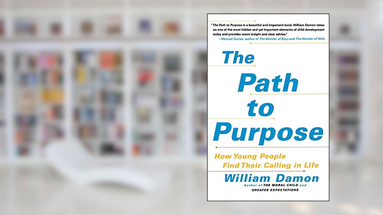 The Path to Purpose: How Young People Find Their Calling in Life, written by William Damon