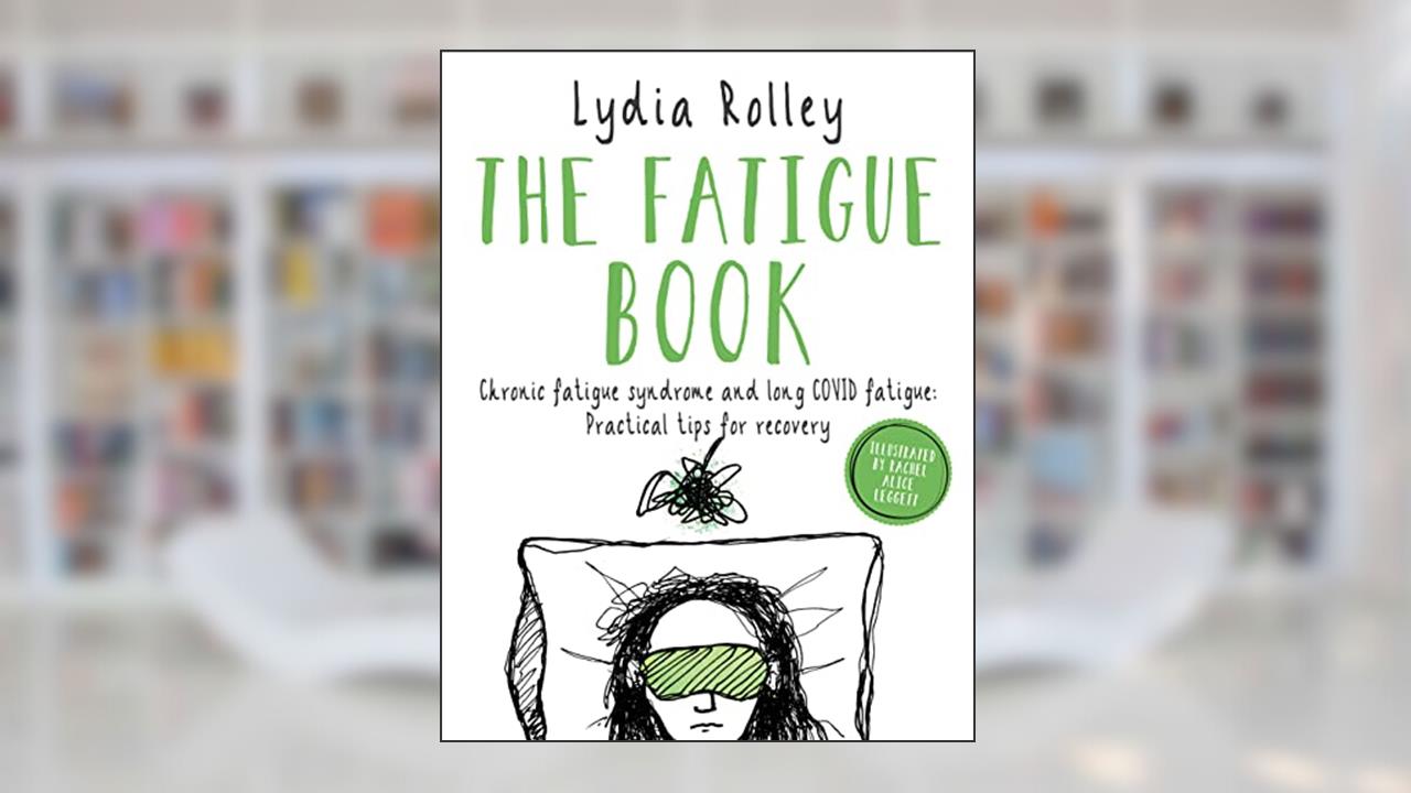 The Fatigue Book: Chronic fatigue syndrome and long covid fatigue: practical tips for recovery, written by Lydia Rolley