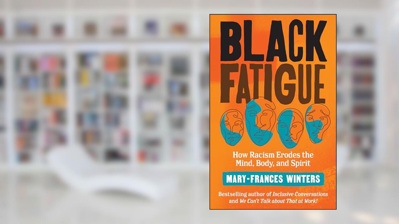 Black Fatigue: How Racism Erodes the Mind, Body, and Spirit, written by Mary-Frances Winters