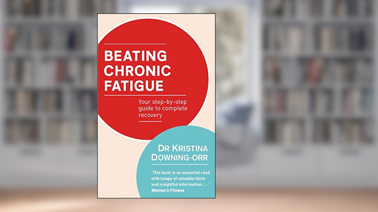 Beating Chronic Fatigue: Your Step-by-Step Guide to Complete Recovery, written by Kristina Downing-Orr