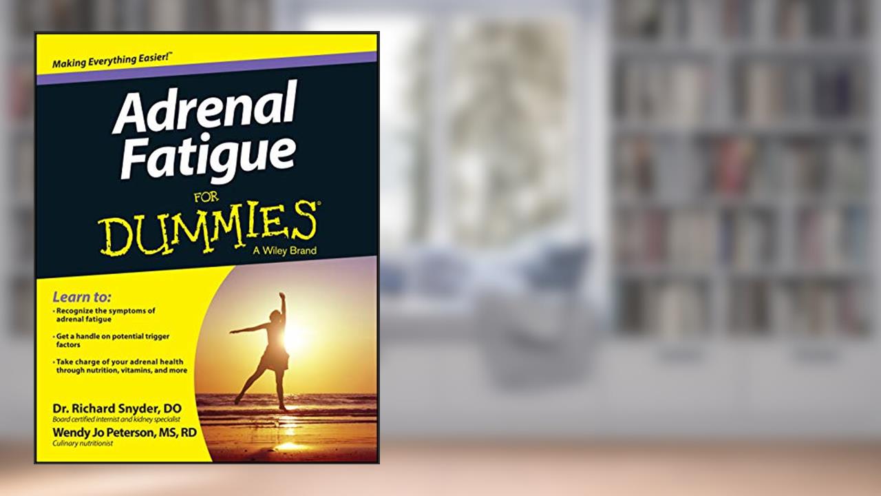 Adrenal Fatigue For Dummies, written by Richard Snyder; Wendy Jo Peterson