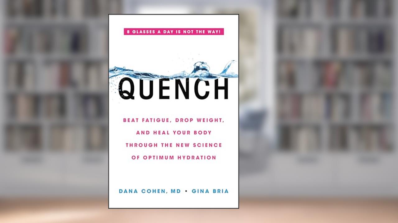 Quench: Beat Fatigue, Drop Weight, and Heal Your Body Through the New Science of Optimum Hydration, written by Dana Cohen; Gina Bria
