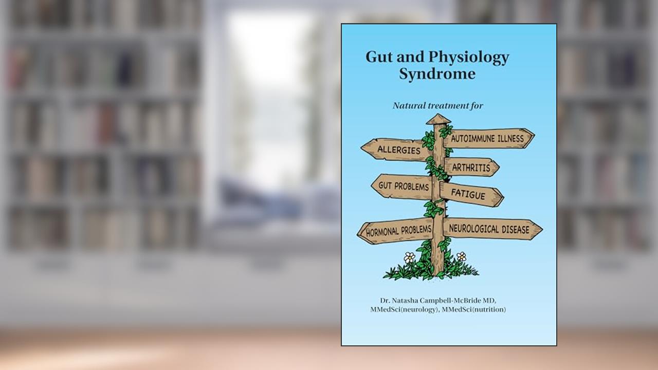Gut and Physiology Syndrome: Natural Treatment for Allergies, Autoimmune Illness, Arthritis, Gut Problems, Fatigue, Hormonal Problems, Neurological Disease and More, written by Natasha Campbell-Mcbride MD