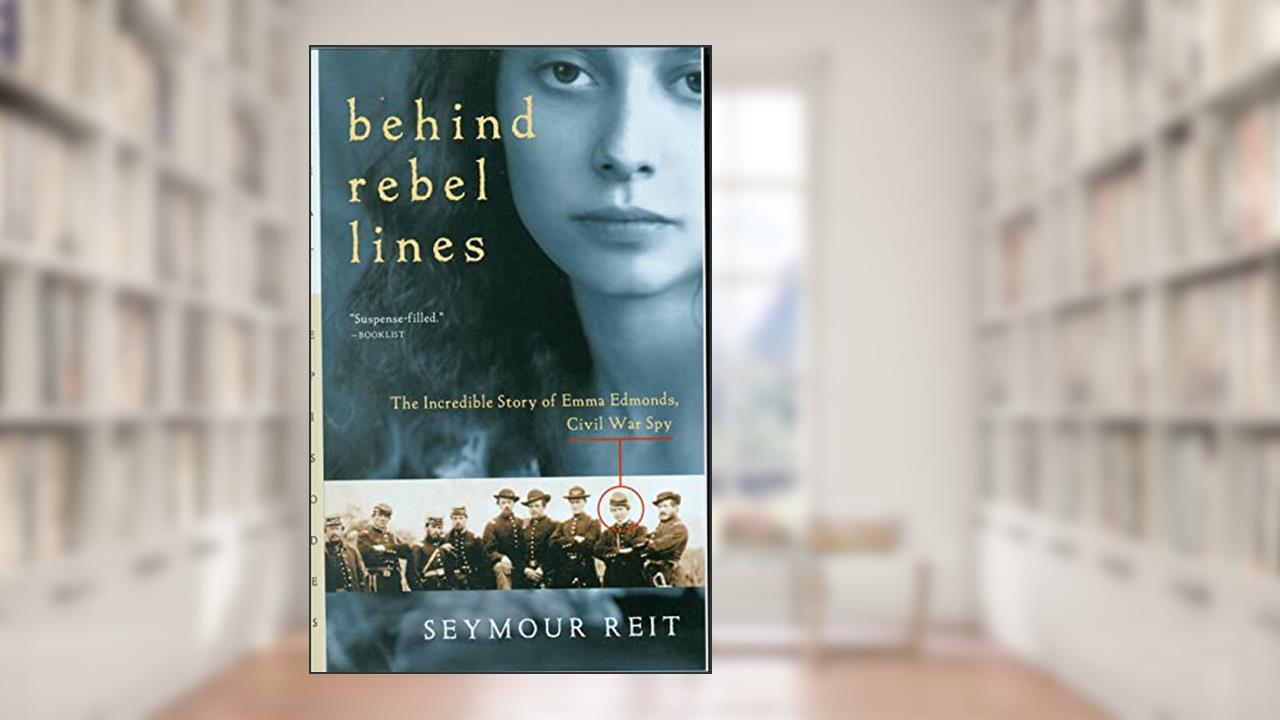 Behind Rebel Lines: The Incredible Story of Emma Edmonds, Civil War Spy, written by Seymour Reit