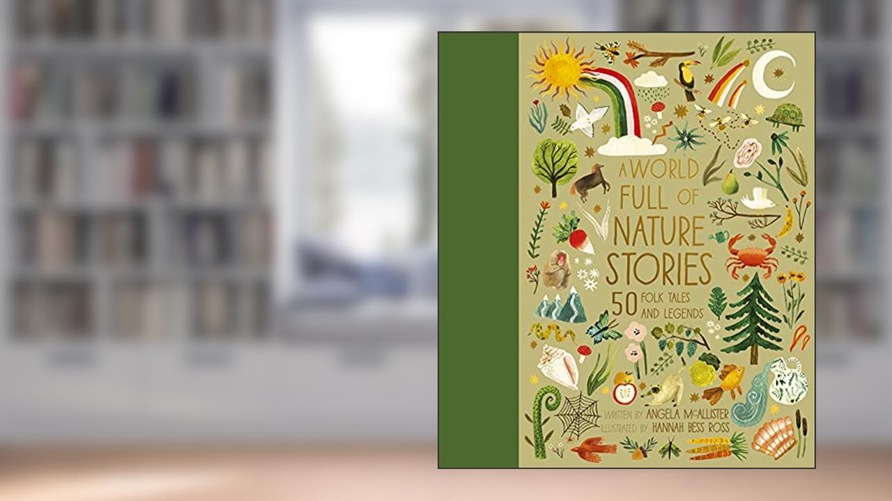A World Full of Nature Stories: 50 Folk Tales and Legends (Volume 9) (World Full of..., 9), written by Angela McAllister