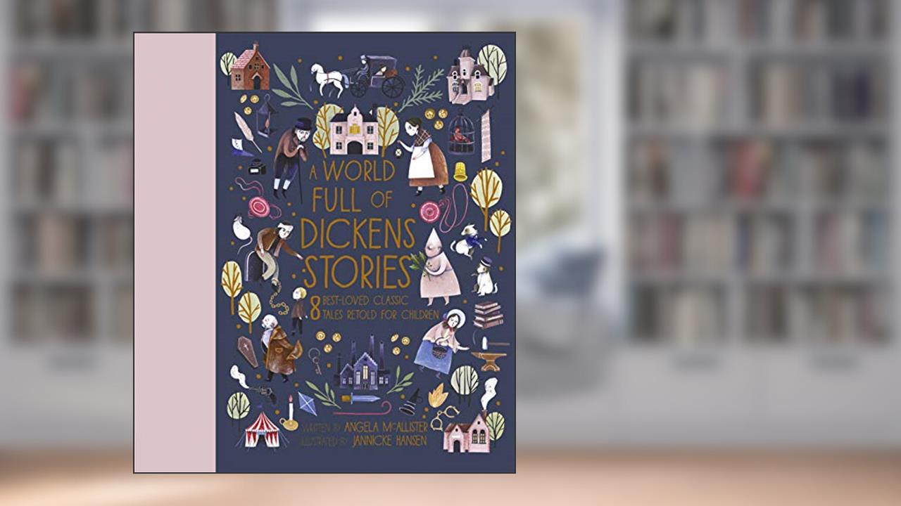 A World Full of Dickens Stories: 8 best-loved classic tales retold for children (Volume 5) (World Full of..., 5), written by Angela McAllister