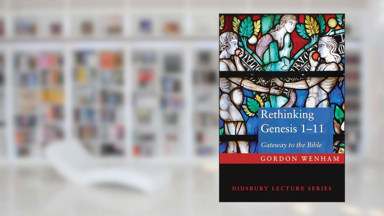 Rethinking Genesis 1-11: Gateway to the Bible (Didsbury Lecture), written by Gordon J. Wenham