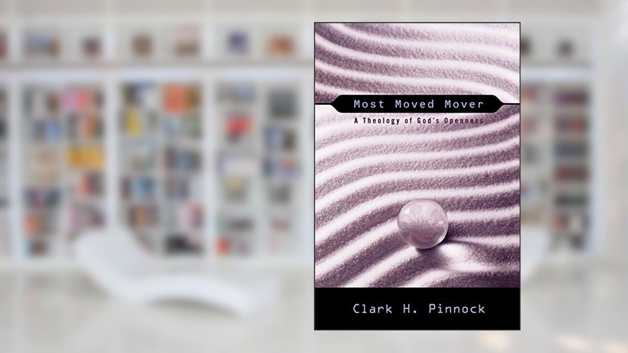 Most Moved Mover: A Theology of God's Openness (The Didsbury Lectures), written by Clark H. Pinnock