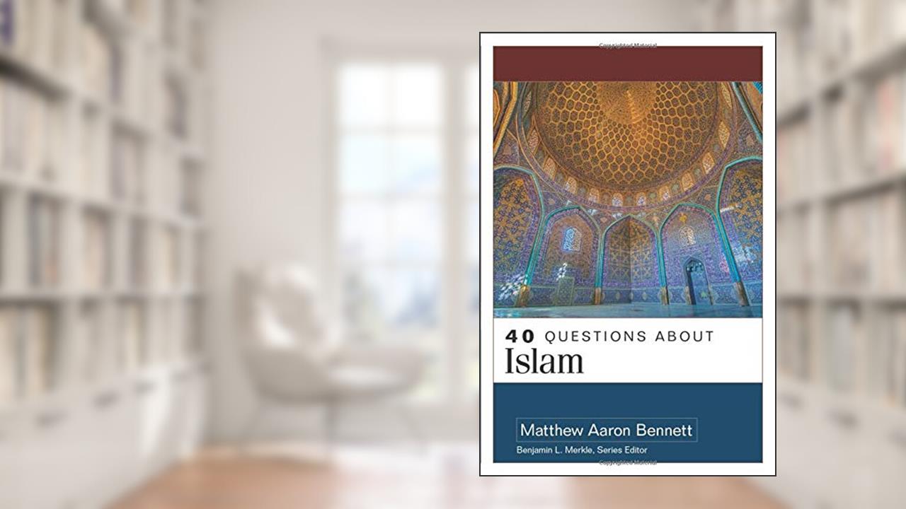 40 Questions About Islam, written by Matthew Bennett; Matthew Aaron Bennett