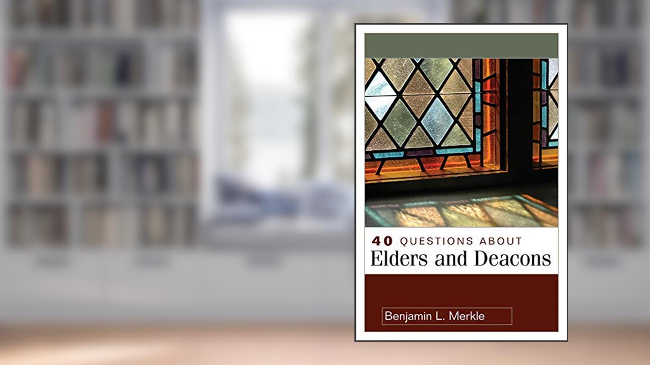 40 Questions About Elders and Deacons (40 Questions & Answers), written by Benjamin Merkle