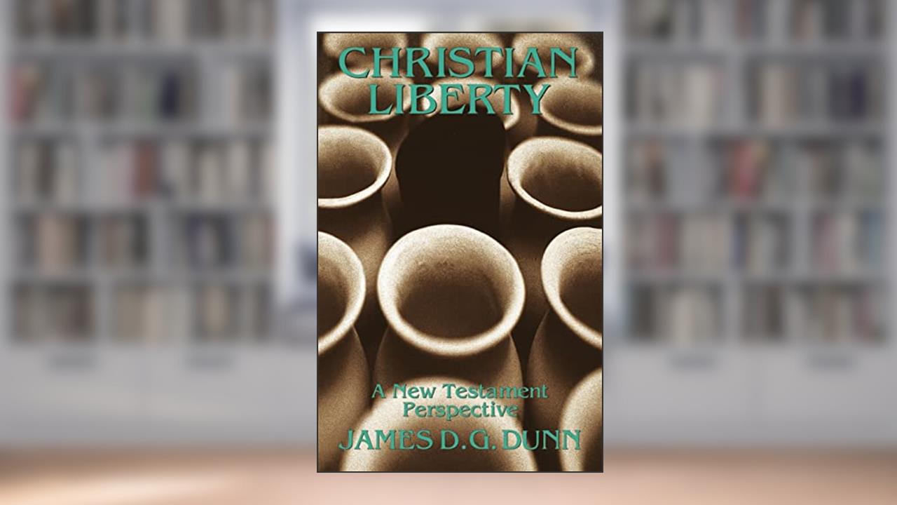 Christian Liberty: A New Testament Perspective (The Didsbury Lectures), written by Mr. James D. G. Dunn