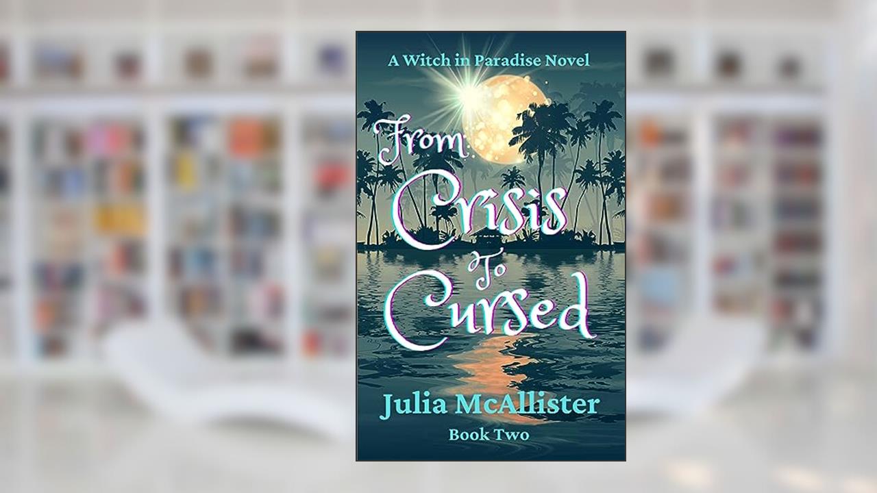 From Crisis to Cursed: A Paranormal Women's Fiction Novel (A Witch in Paradise Book 2), written by Julia McAllister