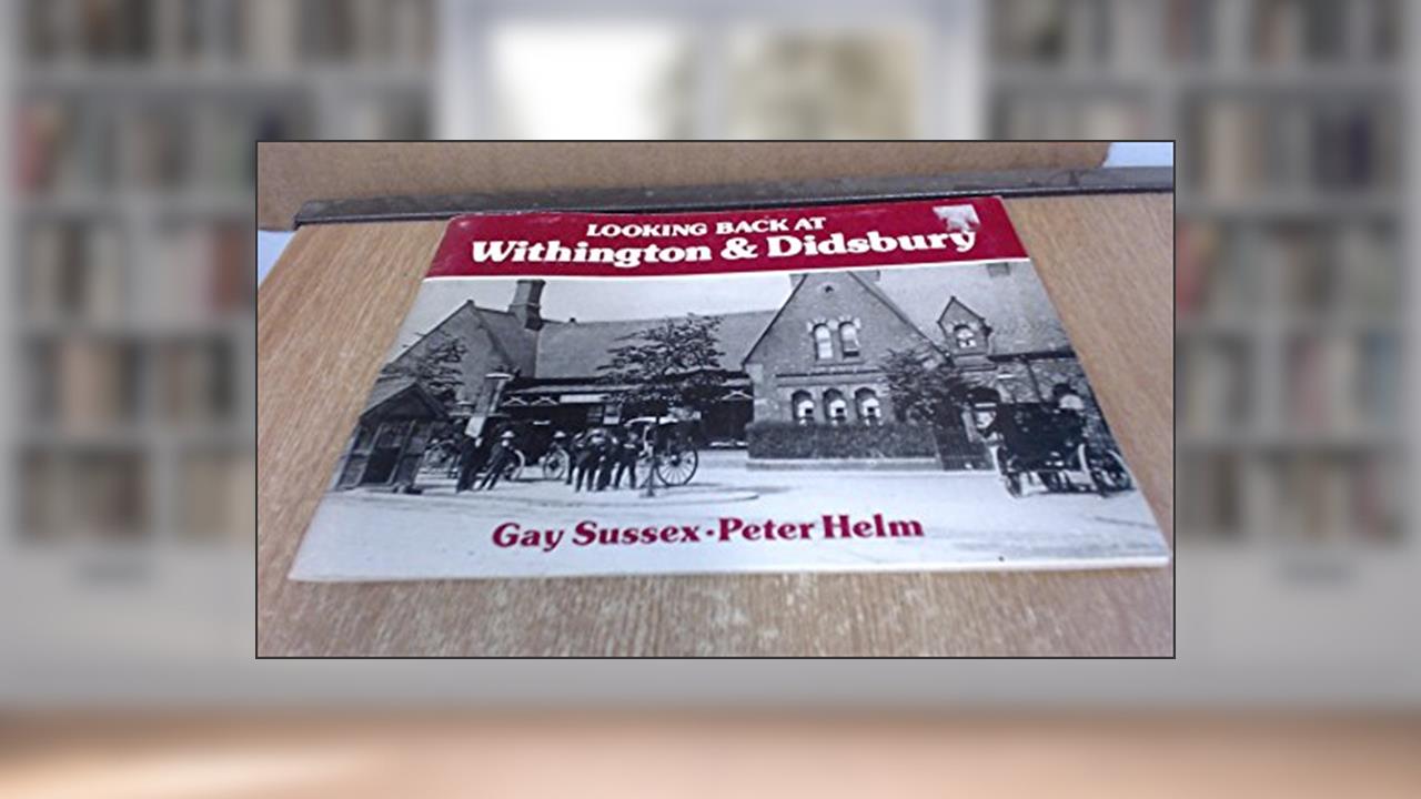 Looking Back at Withington and Didsbury, written by Guy Sussex & Peter Helm