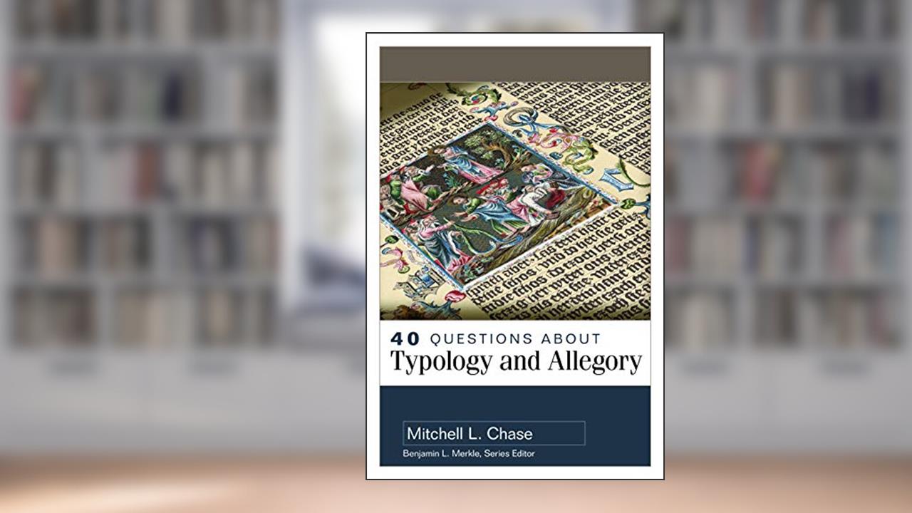 40 Questions About Typology and Allegory, written by Mitchell Chase
