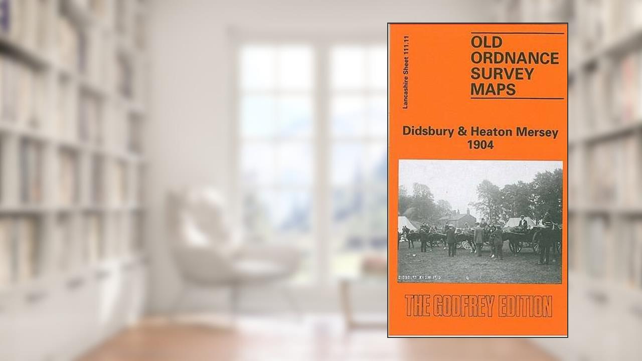 Didsbury and Heaton Mersey 1904: Lancashire Sheet 111.11 (Old O.S. Maps of Lancashire), written by Chris Makepeace