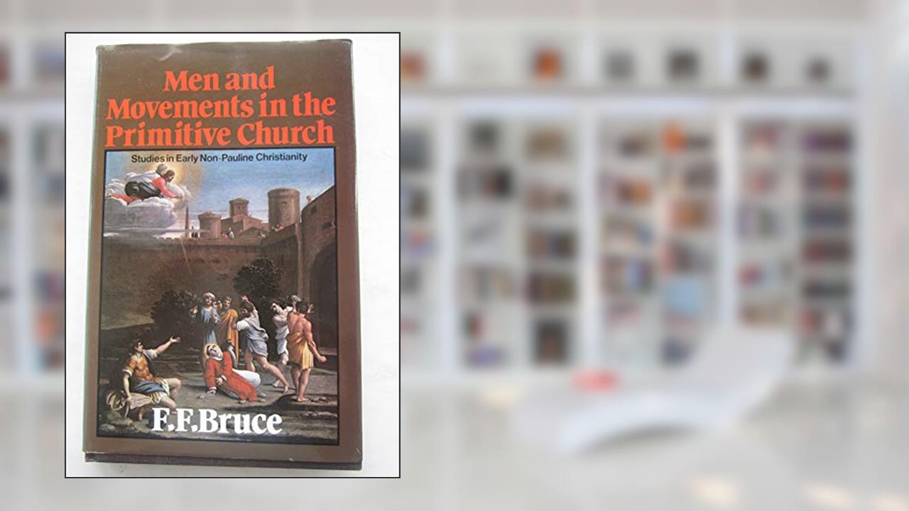 Men and Movements in the Primitive Church: Studies in Early Non-Pauline Christianity, written by F F Bruce
