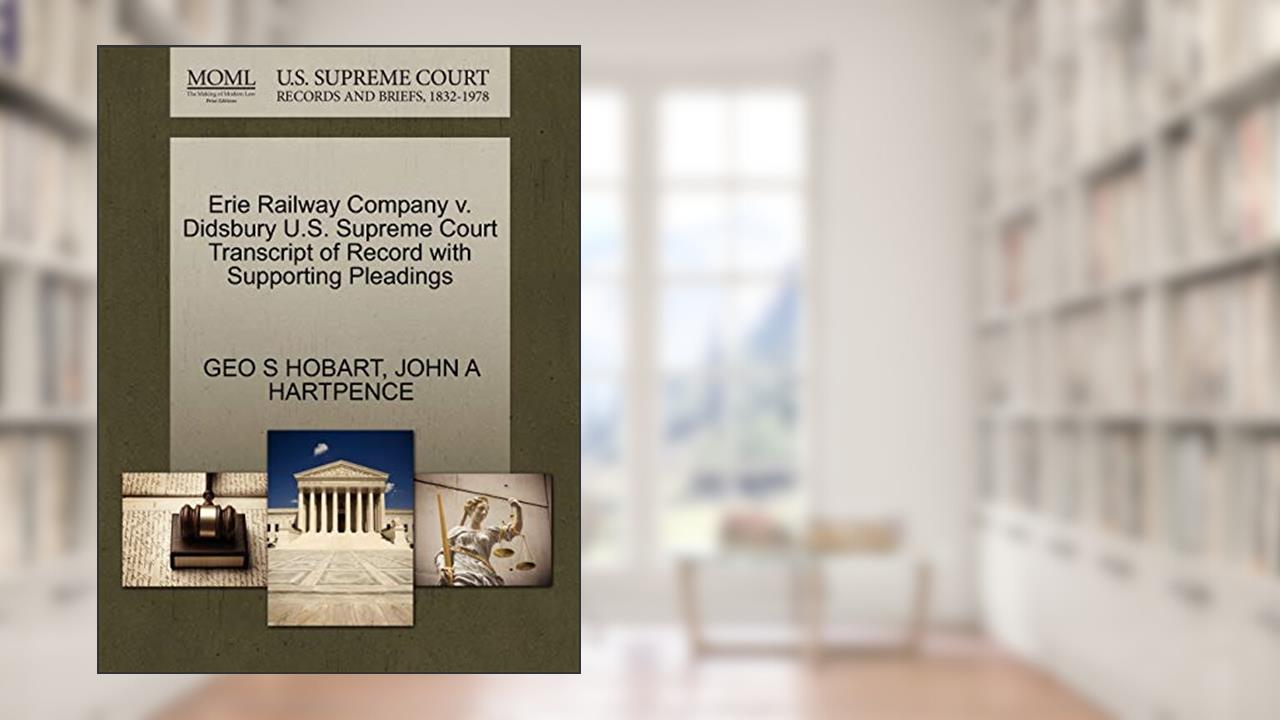 Erie Railway Company v. Didsbury U.S. Supreme Court Transcript of Record with Supporting Pleadings, written by GEO S HOBART; JOHN A HARTPENCE