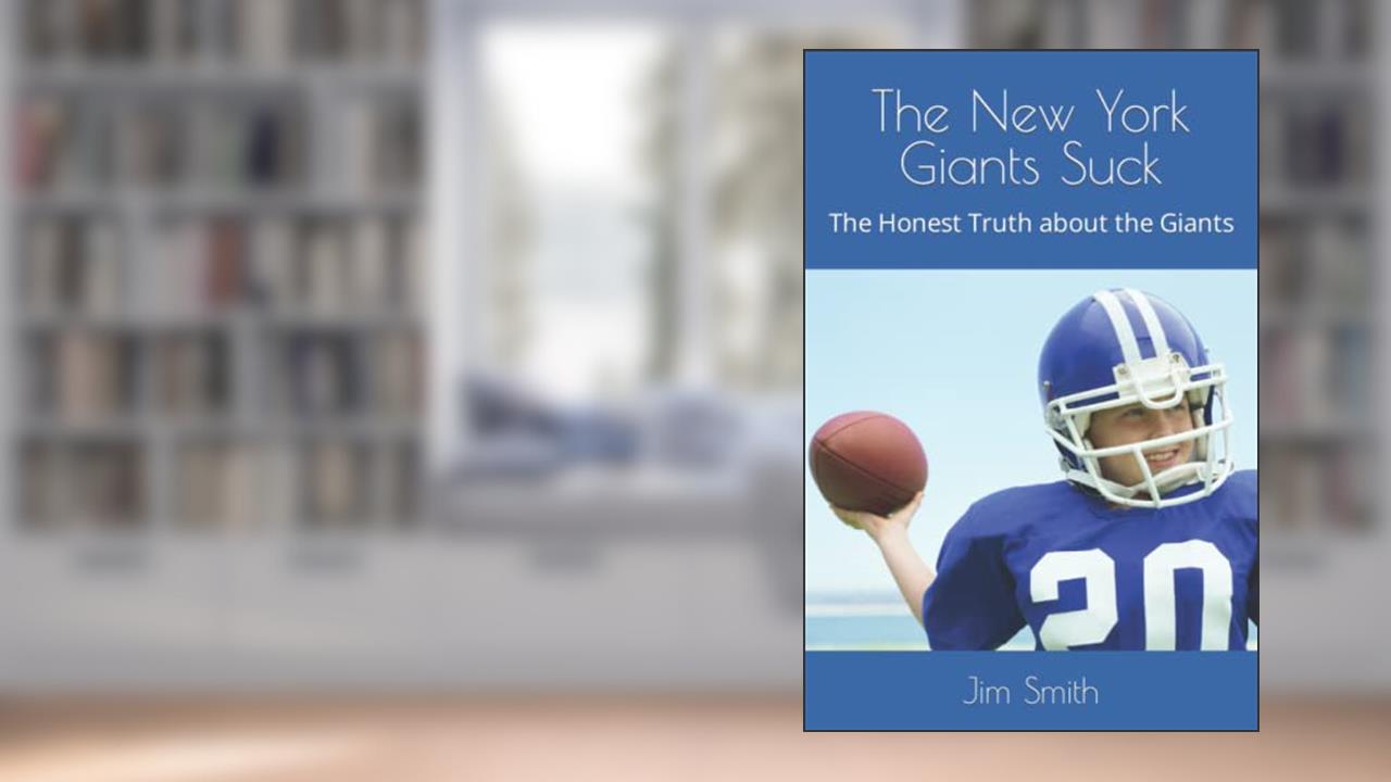 The New York Giants Suck: The Honest Truth about the Giants, written by Mr. Jim Smith