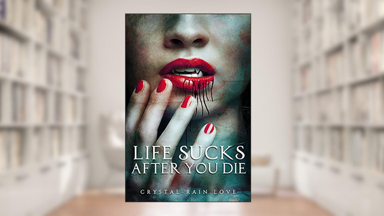 Life Sucks After You Die (Twice Bitten Book 1), written by Crystal-Rain Love