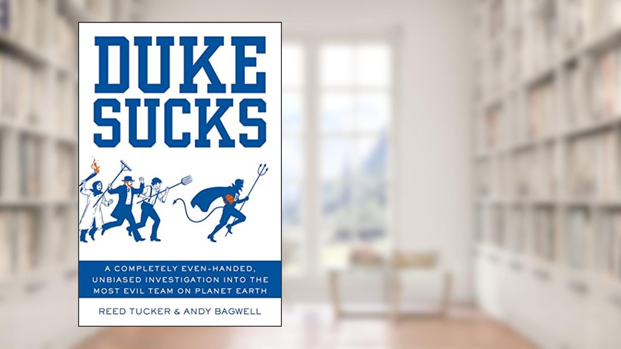 Duke Sucks: A Completely Even-handed, Unbiased Investigation into the Most Evil Team on Planet Earth, written by Reed Tucker; Andy Bagwell
