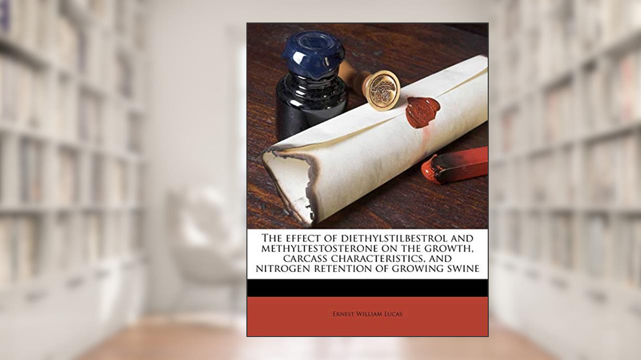 The effect of diethylstilbestrol and methyltestosterone on the growth, carcass characteristics, and nitrogen retention of growing swine, written by Ernest William Lucas