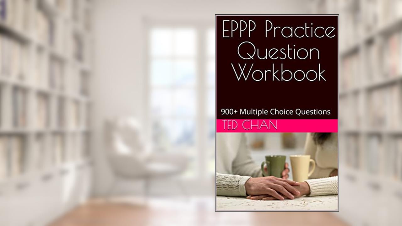 EPPP Practice Question Workbook: 900+ Multiple Choice Questions, written by Ted Chan