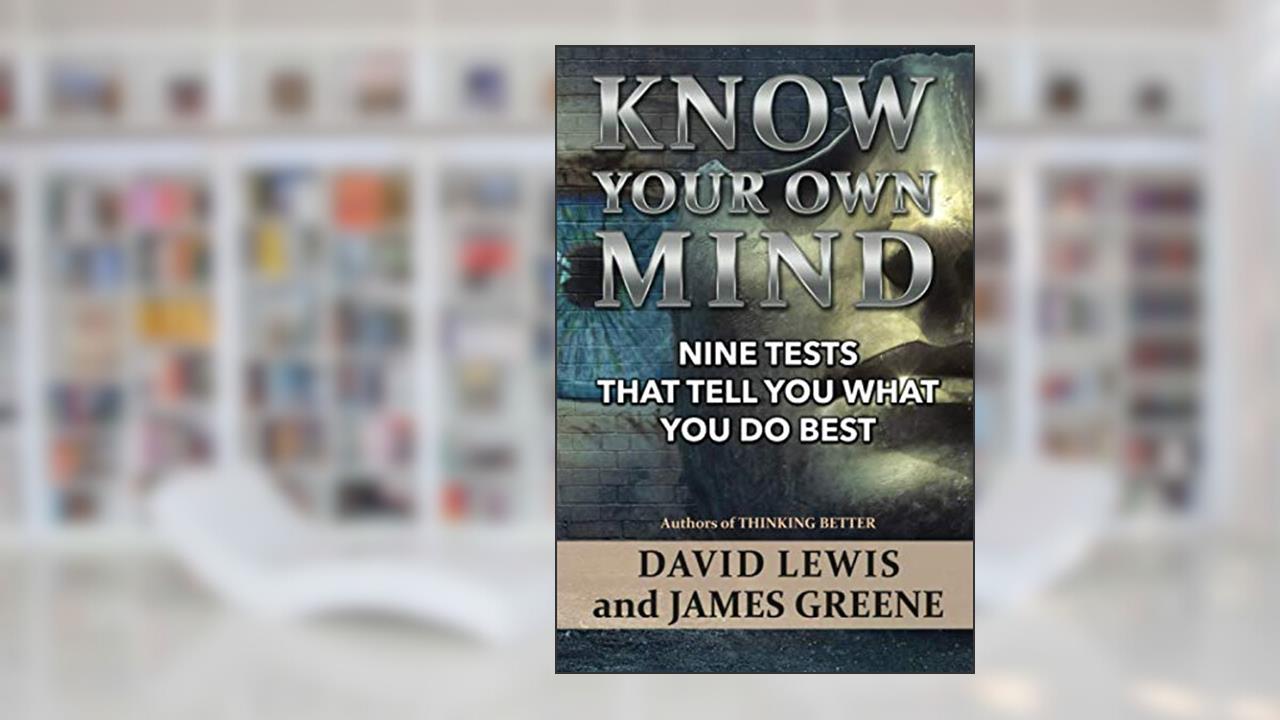 Know Your Own Mind: Nine Tests That Tell You What You Do Best, written by Dr David Lewis PhD; Dr James Greene PhD