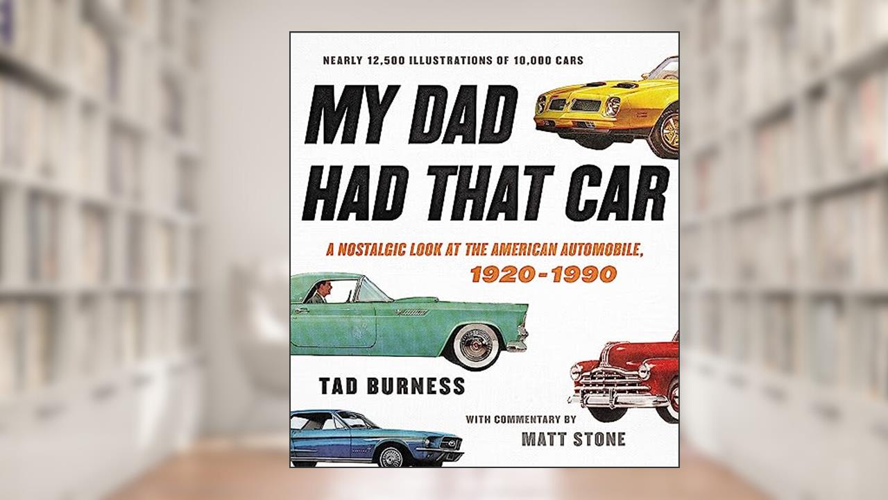 My Dad Had That Car: A Nostalgic Look at the American Automobile, 1920-1990, written by Tad Burness