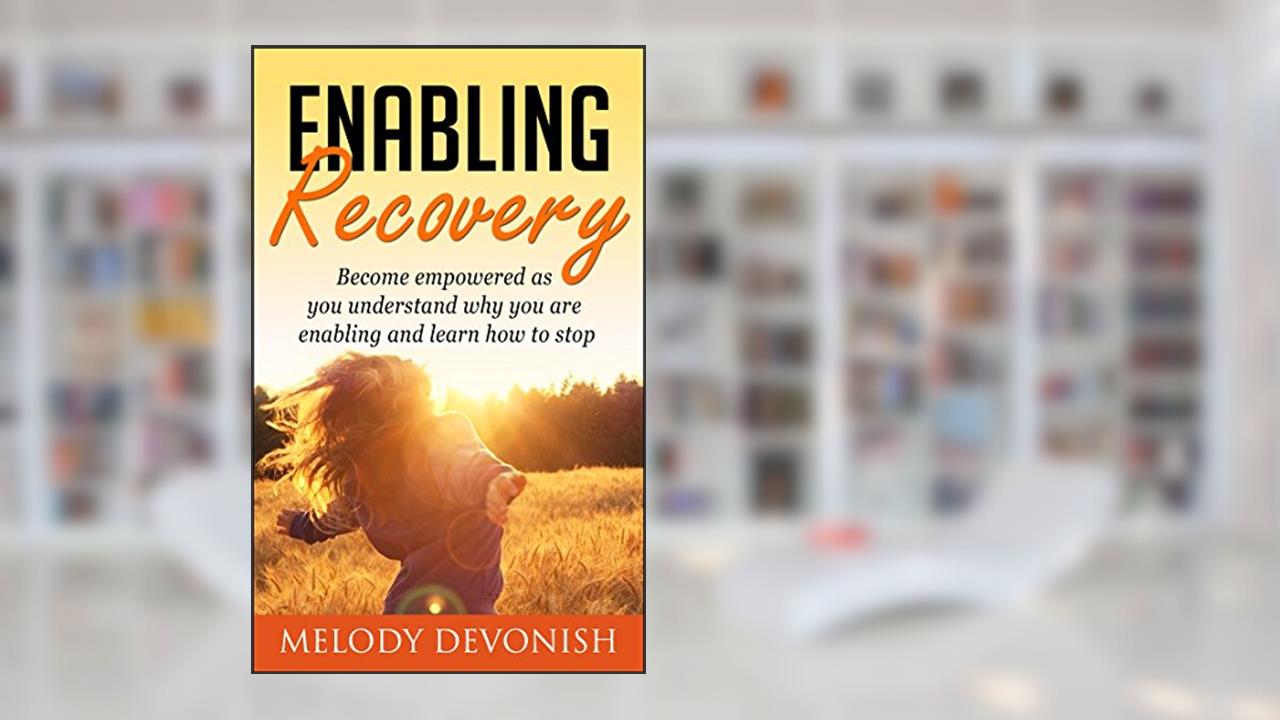 Enabling Recovery: Understand why you are enabling and how to stop (Empowering Change Book 6), written by Melody Devonish