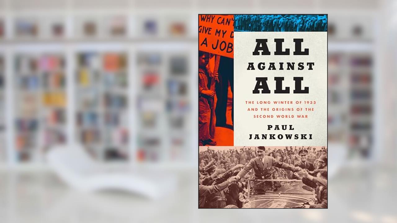 All Against All: The Long Winter of 1933 and the Origins of the Second World War, written by Paul Jankowski