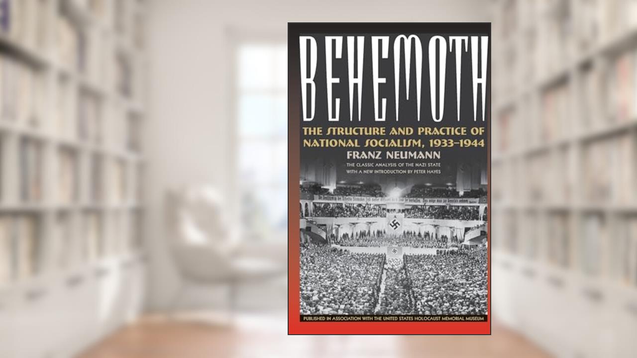 Behemoth: The Structure and Practice of National Socialism, 1933-1944, written by Franz L. Neumann