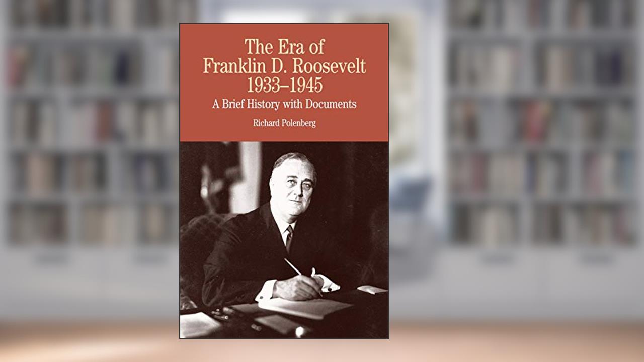 The Era of Franklin D. Roosevelt, 1933-1945: A Brief History with Documents (Bedford Series in History & Culture (Paperback)), written by RICHARD D. POLENBERG