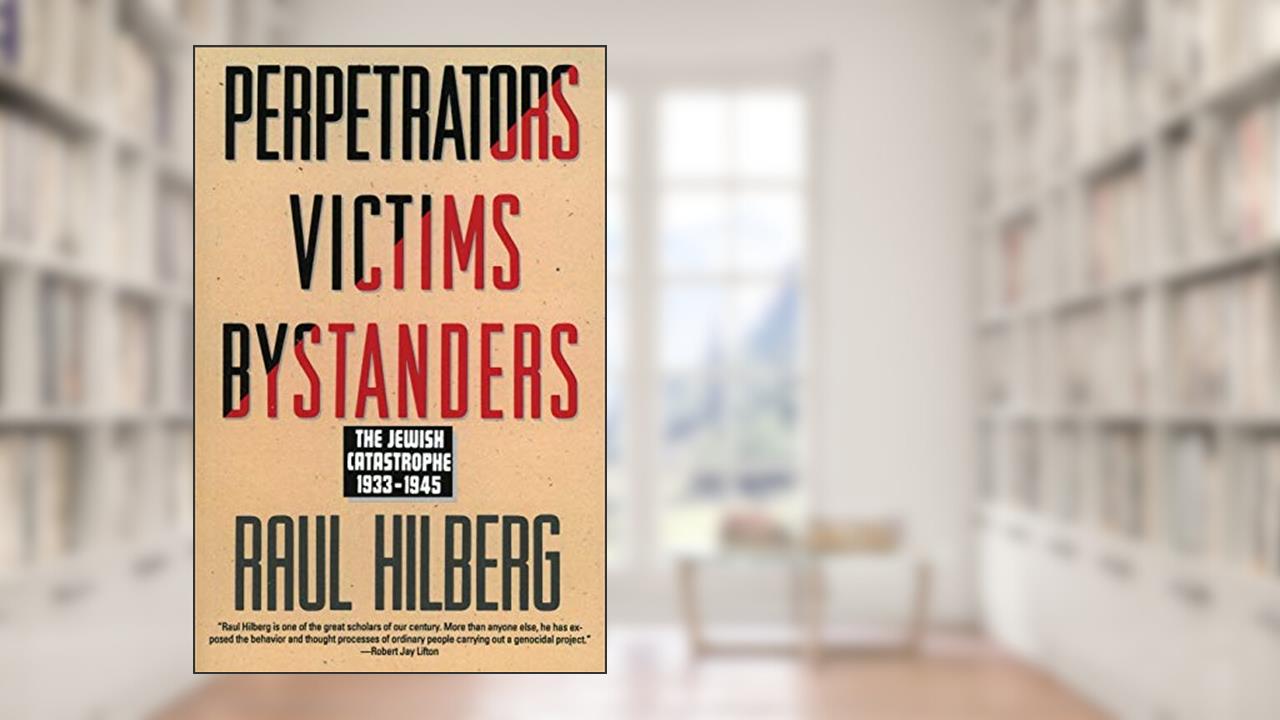 Perpetrators Victims Bystanders: The Jewish Catastrophe, 1933-1945, written by Raul Hilberg