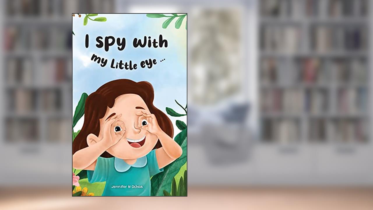 I Spy with My Little Eye ..., written by Jennifer M Ochoa