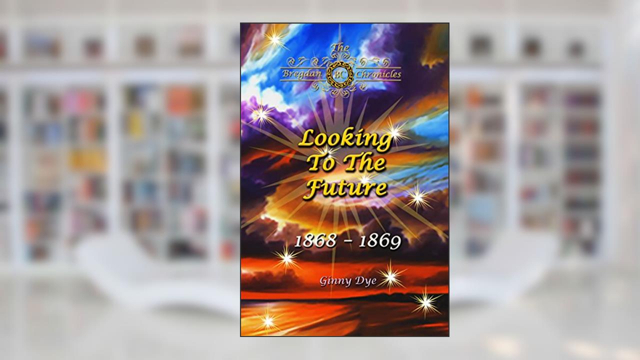 Looking To The Future (#11 in the Bregdan Chronicles Historical Fiction Romance Series), written by Ginny Dye
