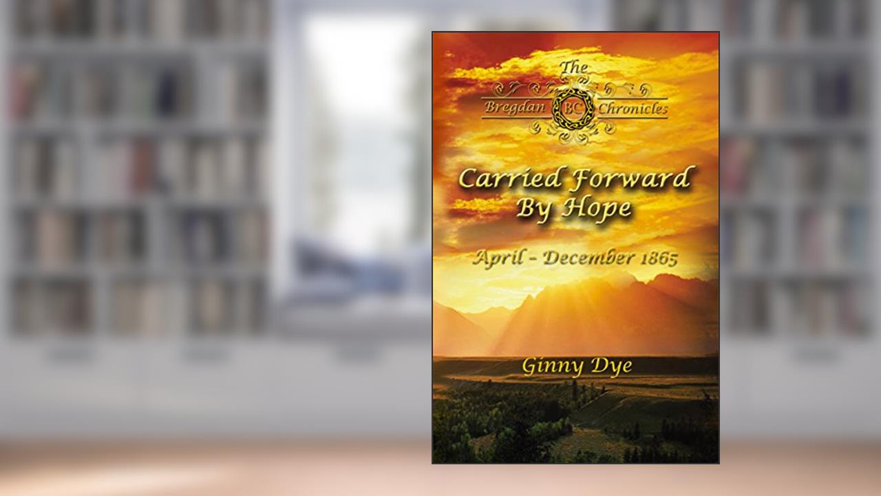 Carried Forward By Hope (# 6 in the Bregdan Chronicles Historical Fiction Romance Series), written by Ginny Dye