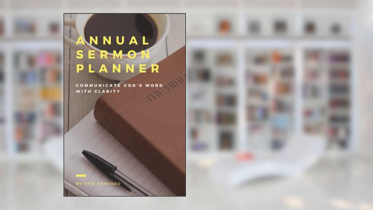 Annual Sermon Planner | Plan the year, series, and sermons. Communicate God's Word to His people., written by Eric Sanford