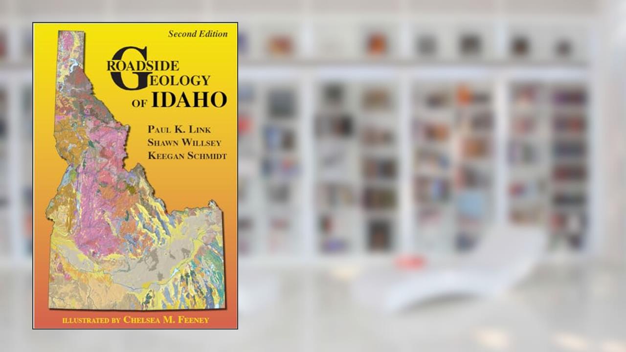 Roadside Geology of Idaho, written by Paul Link; Shawn Willsey; Keegan Schmidt