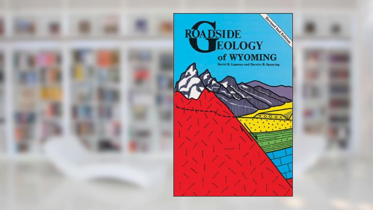 Roadside Geology of Wyoming, written by David Lageson; Darwin Spearing